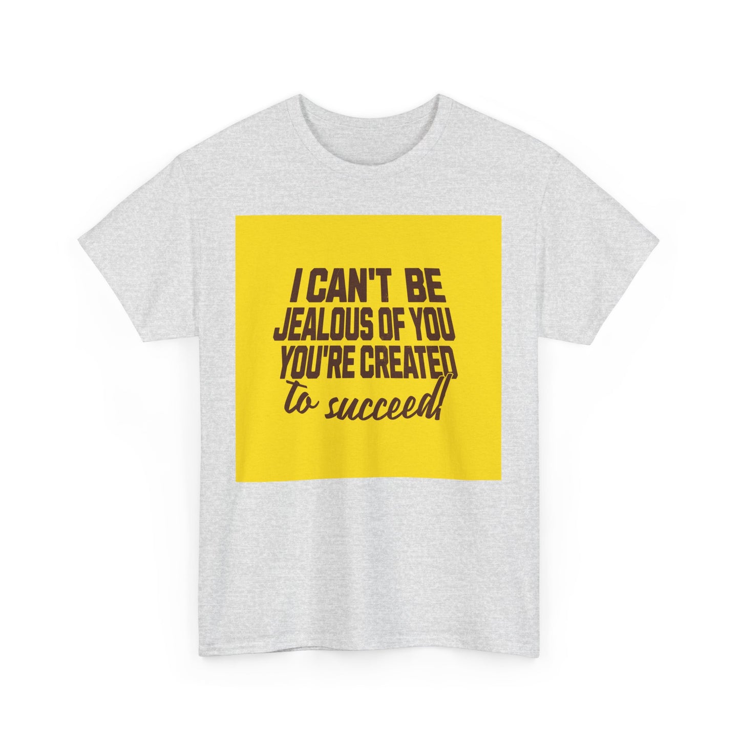 Motivational Unisex Heavy Cotton Tee - I Can't Be Jealous Of You, You're Created To Succeed