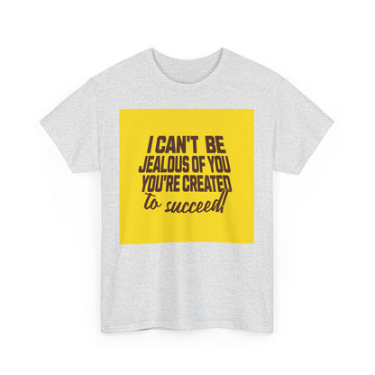 Motivational Unisex Heavy Cotton Tee - I Can't Be Jealous Of You, You're Created To Succeed