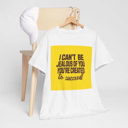 Motivational Unisex Heavy Cotton Tee - I Can't Be Jealous Of You, You're Created To Succeed