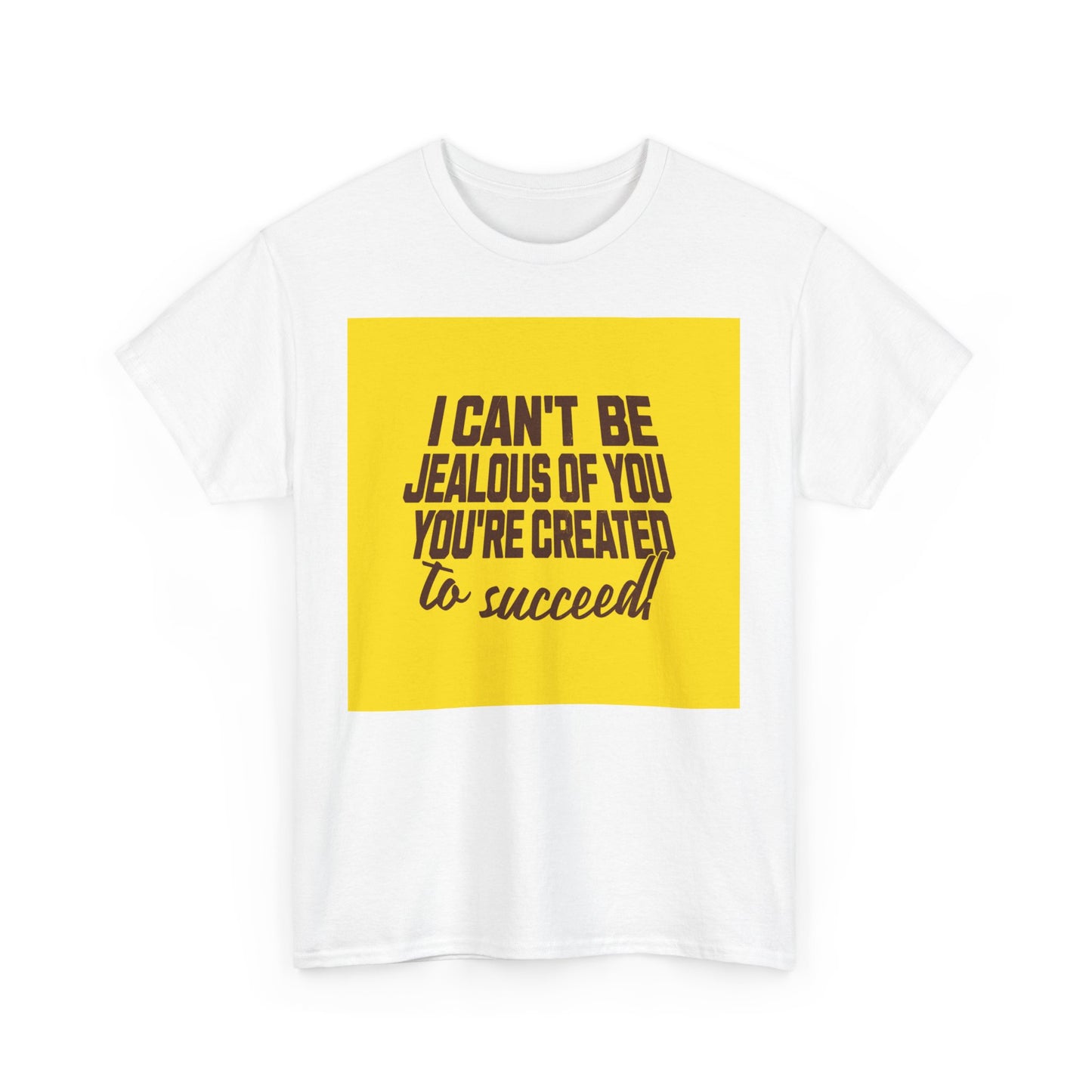 Motivational Unisex Heavy Cotton Tee - I Can't Be Jealous Of You, You're Created To Succeed