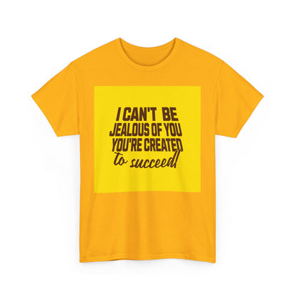 Motivational Unisex Heavy Cotton Tee - I Can't Be Jealous Of You, You're Created To Succeed